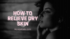 Five Tips for Relieving Dry Skin