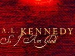 So I am Glad by A L Kennedy – Book Review